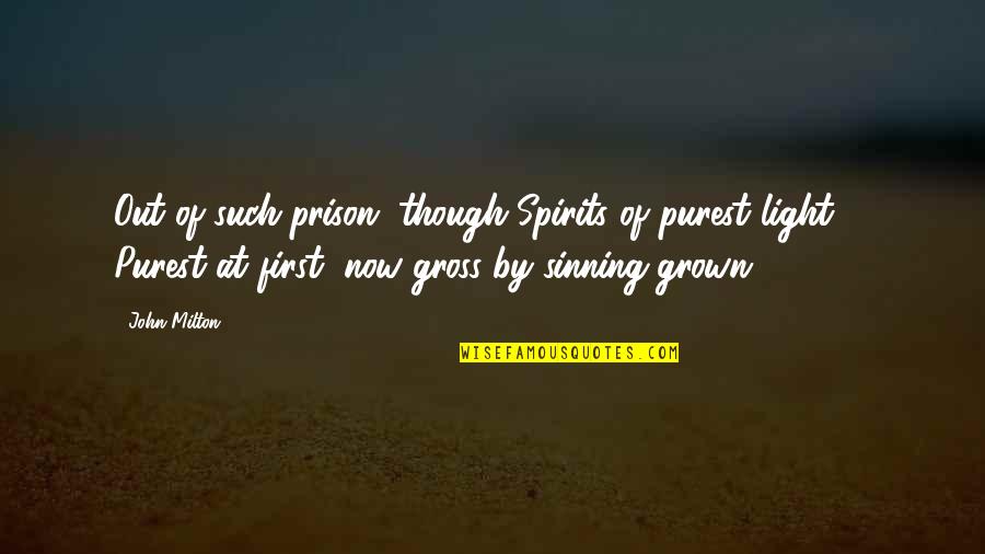 Ivan Welton Fitzwater Quotes By John Milton: Out of such prison, though Spirits of purest Ivan Welton Fitzwater Quotes By John Milton: Out of such prison, though Spirits of purest