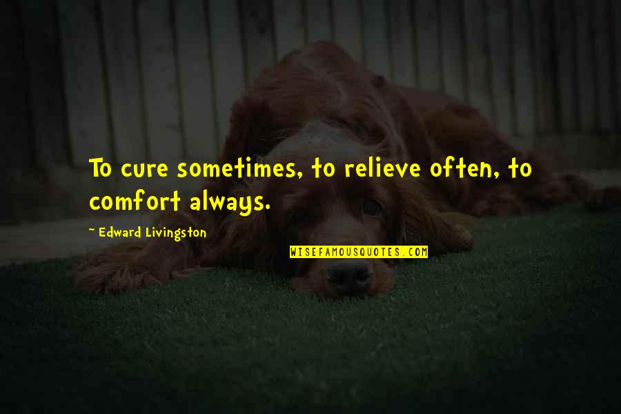 Ivan Zak Quotes By Edward Livingston: To cure sometimes, to relieve often, to comfort