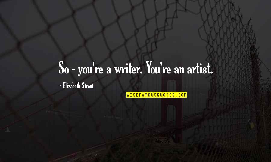 Ivana Brlic Mazuranic Quotes By Elizabeth Strout: So - you're a writer. You're an artist.