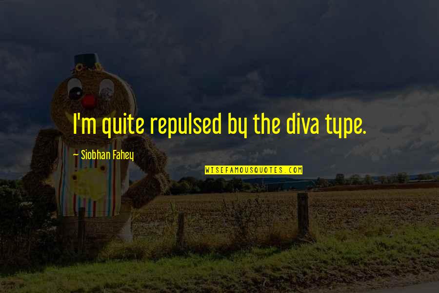 Ivana Brlic Mazuranic Quotes By Siobhan Fahey: I'm quite repulsed by the diva type.