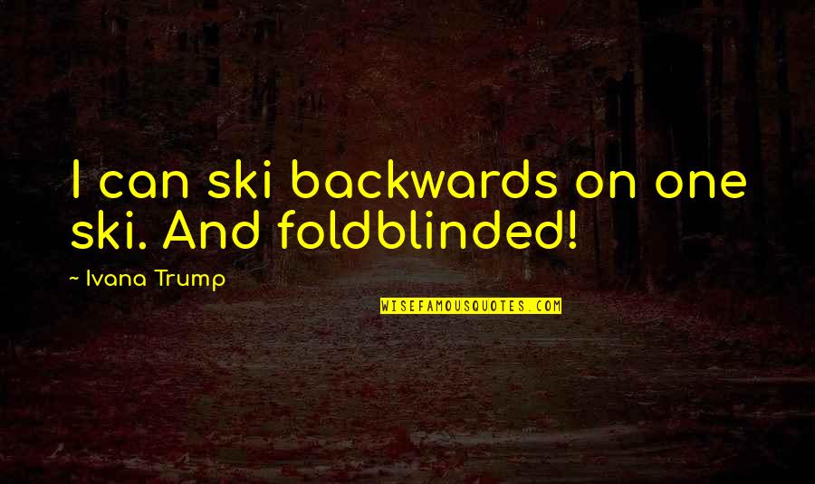 Ivana Quotes By Ivana Trump: I can ski backwards on one ski. And