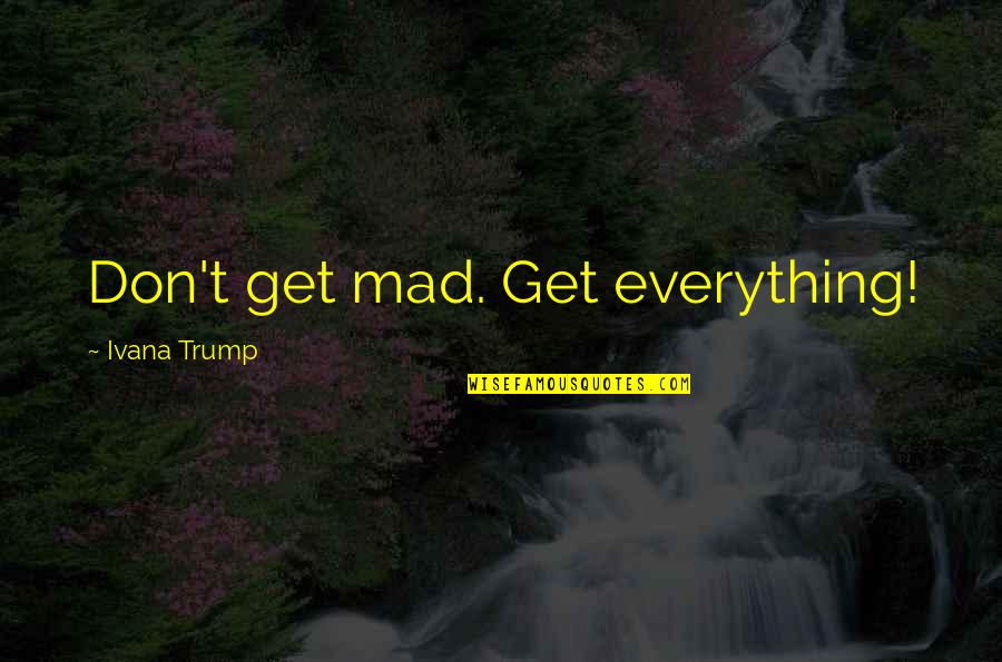 Ivana Quotes By Ivana Trump: Don't get mad. Get everything!