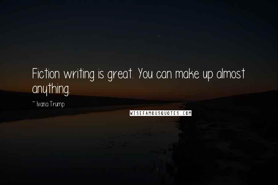Ivana Trump quotes: Fiction writing is great. You can make up almost anything.