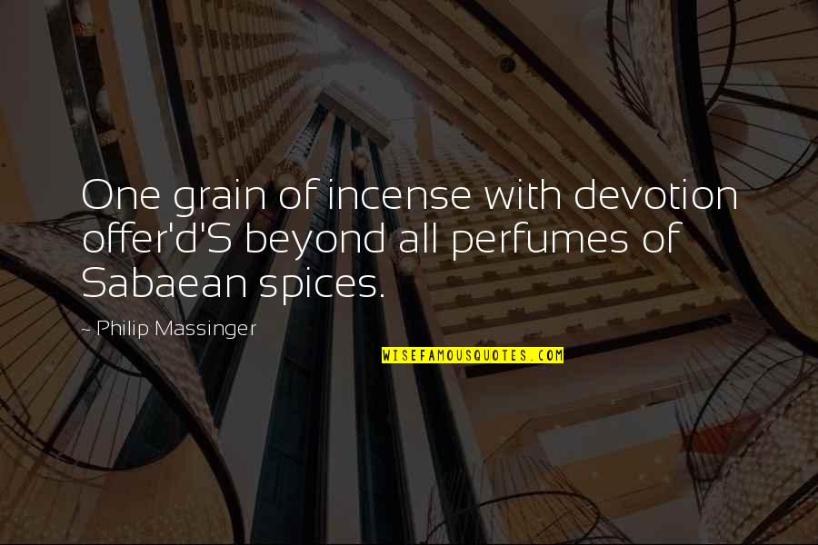 Ivanchuk Vs Praggnanandhaa Quotes By Philip Massinger: One grain of incense with devotion offer'd'S beyond