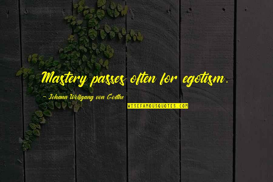 Ivane Javakhishvili Quotes By Johann Wolfgang Von Goethe: Mastery passes often for egotism. Ivane Javakhishvili Quotes By Johann Wolfgang Von Goethe: Mastery passes often for egotism.