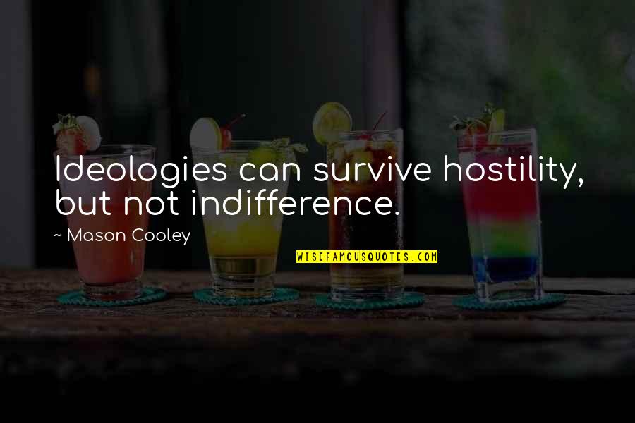 Ivanek Malina Quotes By Mason Cooley: Ideologies can survive hostility, but not indifference. Ivanek Malina Quotes By Mason Cooley: Ideologies can survive hostility, but not indifference.