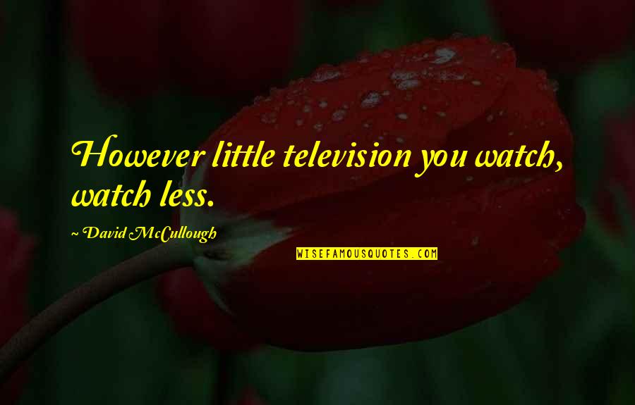 Ivanel Quotes By David McCullough: However little television you watch, watch less. Ivanel Quotes By David McCullough: However little television you watch, watch less.