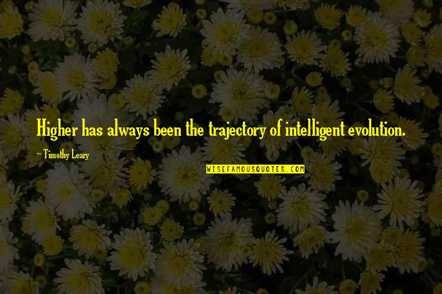Ivanes Express Quotes By Timothy Leary: Higher has always been the trajectory of intelligent Ivanes Express Quotes By Timothy Leary: Higher has always been the trajectory of intelligent