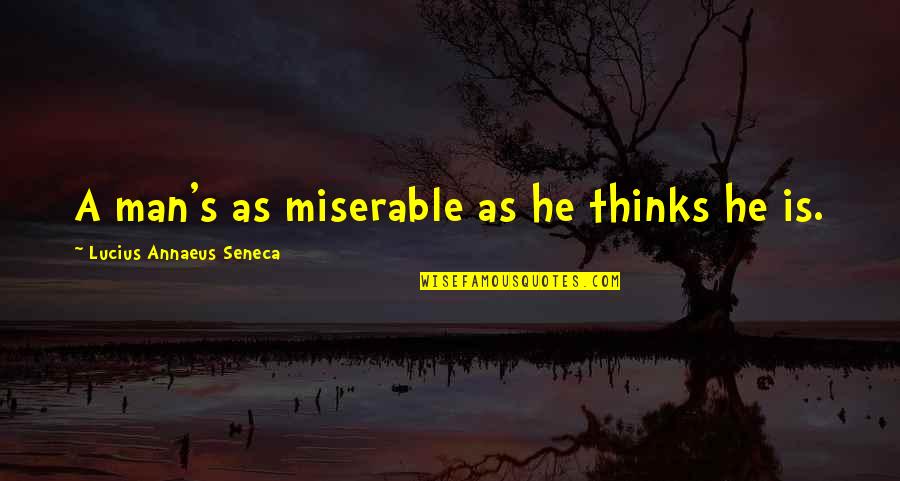 Ivanhoe Famous Quotes By Lucius Annaeus Seneca: A man's as miserable as he thinks he