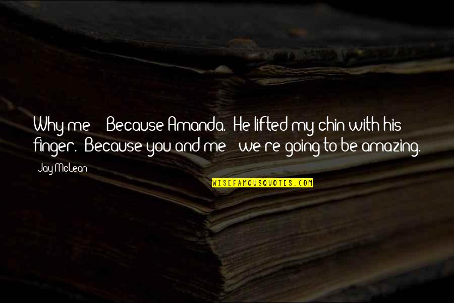 Ivanhoe Rowena Quotes By Jay McLean: Why me?" "Because Amanda." He lifted my chin