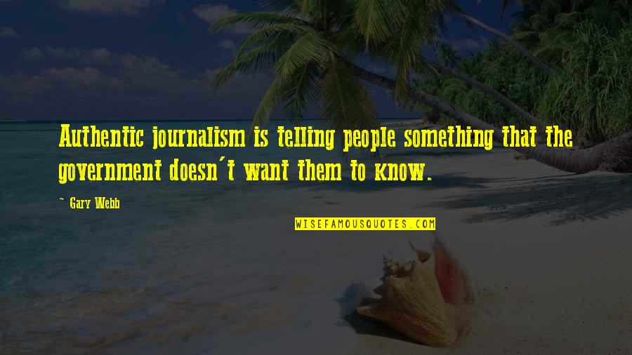 Ivania Leiva Quotes By Gary Webb: Authentic journalism is telling people something that the