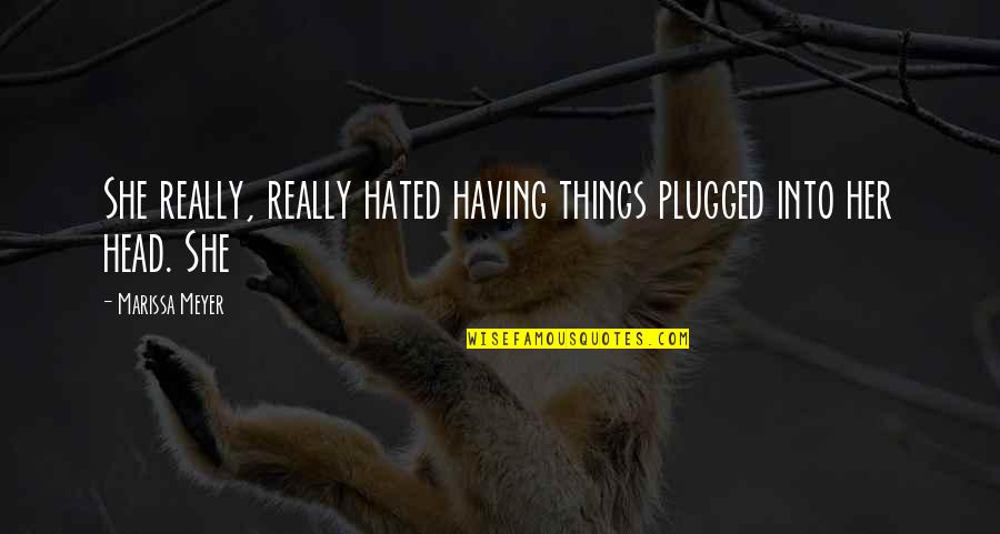 Ivanics Kft Quotes By Marissa Meyer: She really, really hated having things plugged into