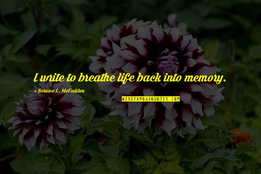 Ivanie Blondins Height Quotes By Bernice L. McFadden: I write to breathe life back into memory. Ivanie Blondins Height Quotes By Bernice L. McFadden: I write to breathe life back into memory.