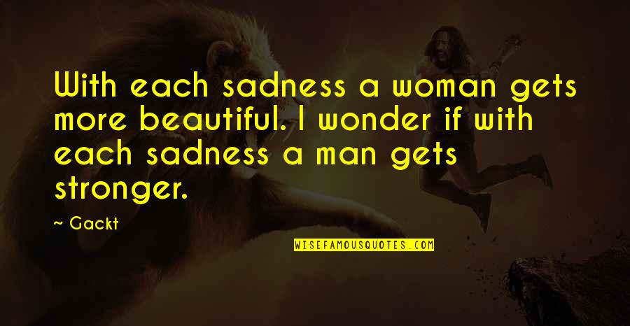 Ivanie Blondins Height Quotes By Gackt: With each sadness a woman gets more beautiful. Ivanie Blondins Height Quotes By Gackt: With each sadness a woman gets more beautiful.