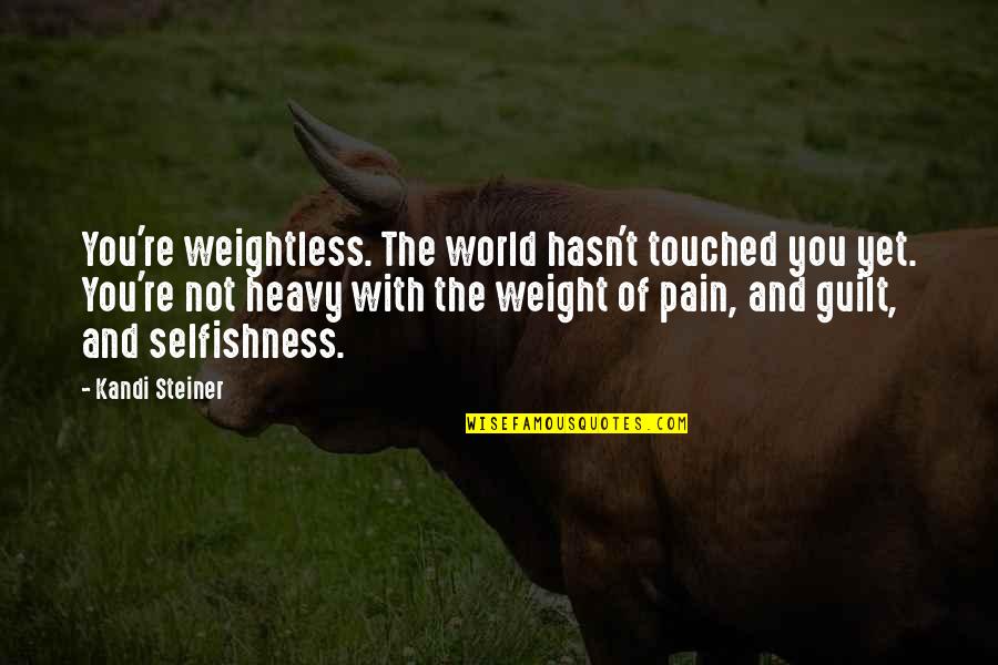 Ivanildo Silva Quotes By Kandi Steiner: You're weightless. The world hasn't touched you yet. Ivanildo Silva Quotes By Kandi Steiner: You're weightless. The world hasn't touched you yet.