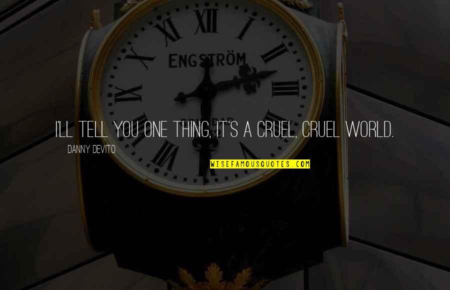Ivanir Cuir Quotes By Danny DeVito: I'll tell you one thing, it's a cruel, Ivanir Cuir Quotes By Danny DeVito: I'll tell you one thing, it's a cruel,