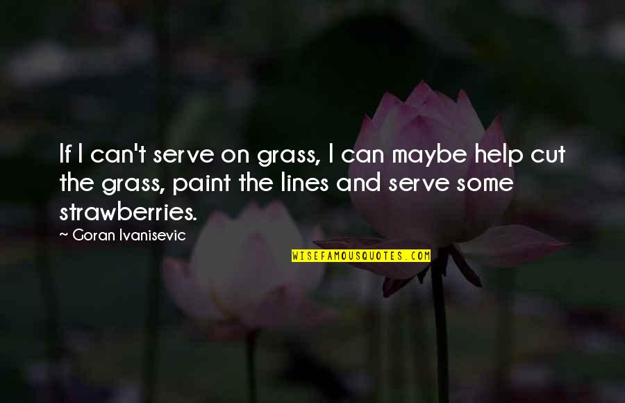 Ivanisevic Goran Quotes By Goran Ivanisevic: If I can't serve on grass, I can