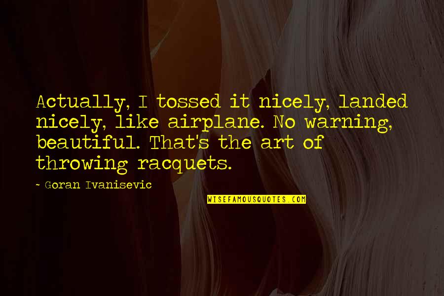 Ivanisevic Goran Quotes By Goran Ivanisevic: Actually, I tossed it nicely, landed nicely, like