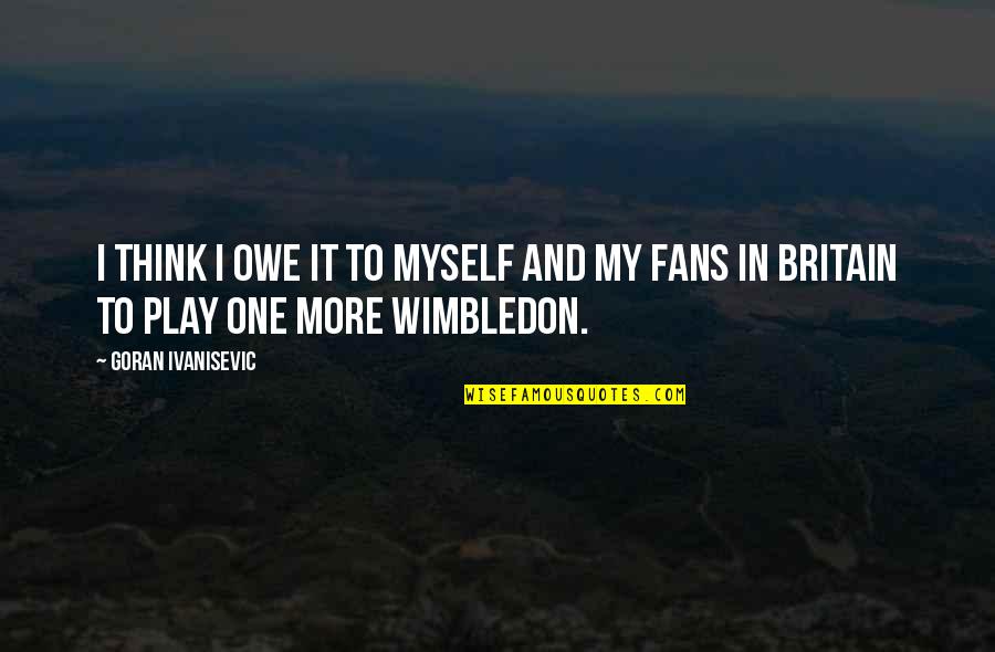 Ivanisevic Quotes By Goran Ivanisevic: I think I owe it to myself and