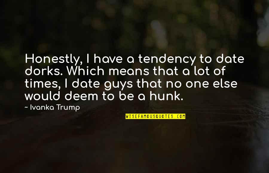 Ivanka Trump Quotes By Ivanka Trump: Honestly, I have a tendency to date dorks.