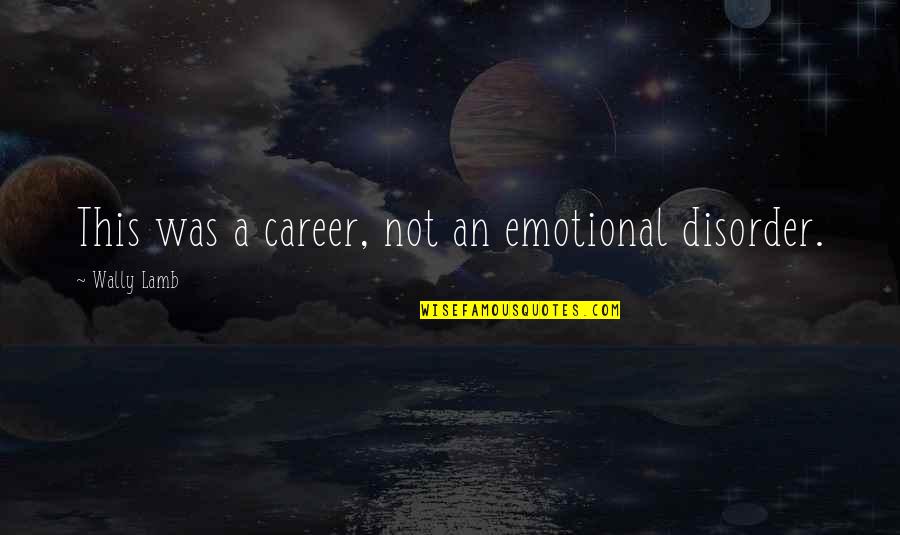 Ivanko Dumbbells Quotes By Wally Lamb: This was a career, not an emotional disorder.