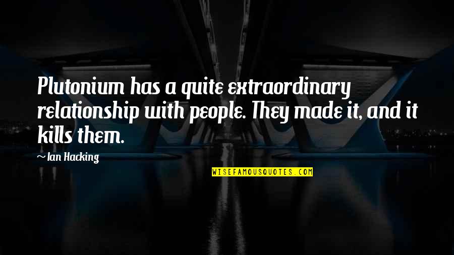 Ivankov Devil Quotes By Ian Hacking: Plutonium has a quite extraordinary relationship with people. Ivankov Devil Quotes By Ian Hacking: Plutonium has a quite extraordinary relationship with people.