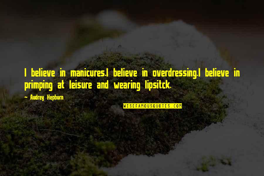 Ivanne Deluvio Quotes By Audrey Hepburn: I believe in manicures.I believe in overdressing.I believe Ivanne Deluvio Quotes By Audrey Hepburn: I believe in manicures.I believe in overdressing.I believe