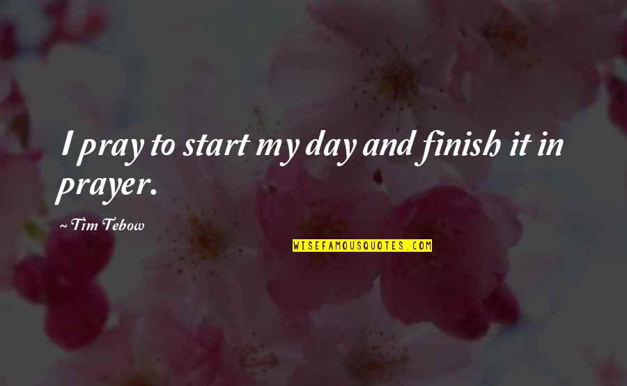 Ivanne Deluvio Quotes By Tim Tebow: I pray to start my day and finish Ivanne Deluvio Quotes By Tim Tebow: I pray to start my day and finish