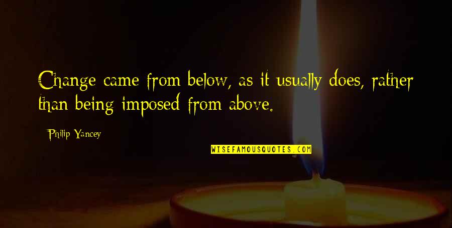 Ivanne Deneroff Quotes By Philip Yancey: Change came from below, as it usually does,