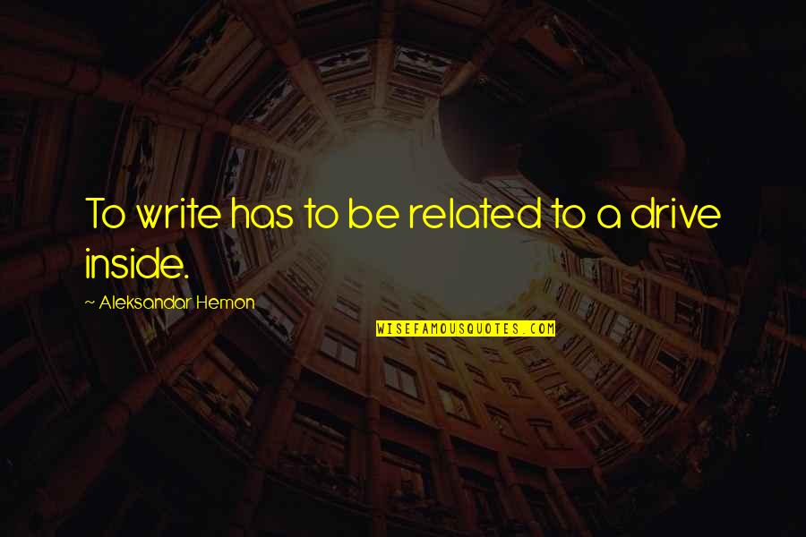 Ivannia Wilson Quotes By Aleksandar Hemon: To write has to be related to a Ivannia Wilson Quotes By Aleksandar Hemon: To write has to be related to a