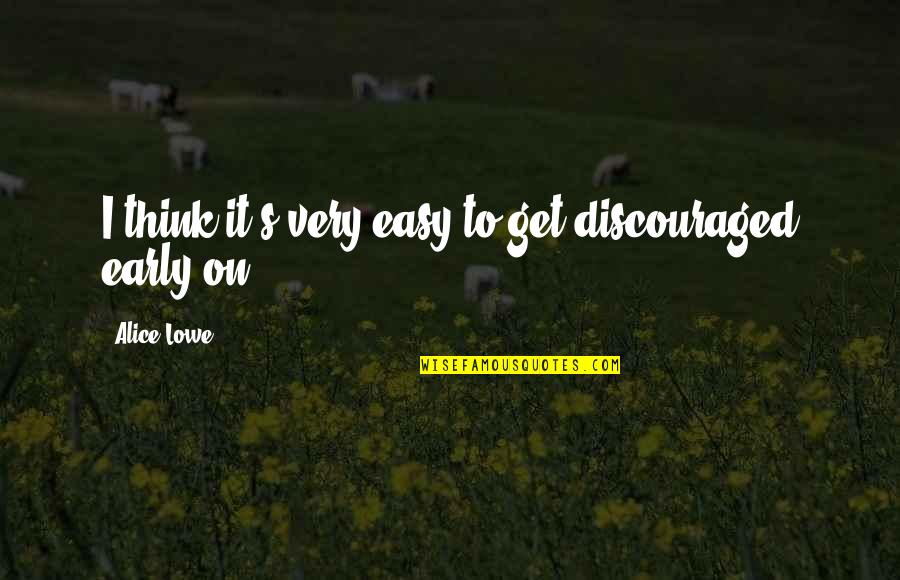Ivano Redaelli Quotes By Alice Lowe: I think it's very easy to get discouraged