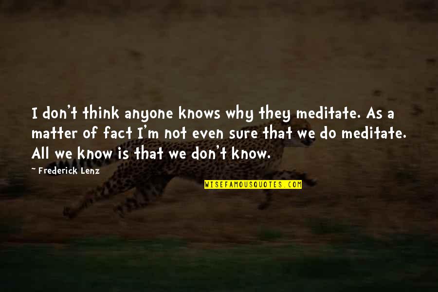 Ivanoff Lawn Quotes By Frederick Lenz: I don't think anyone knows why they meditate. Ivanoff Lawn Quotes By Frederick Lenz: I don't think anyone knows why they meditate.