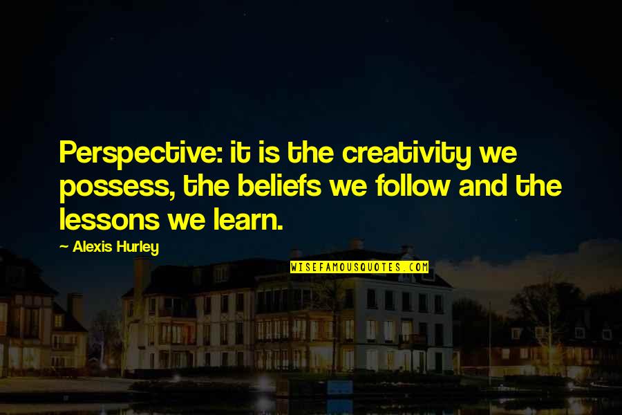Ivanor 5mg Quotes By Alexis Hurley: Perspective: it is the creativity we possess, the