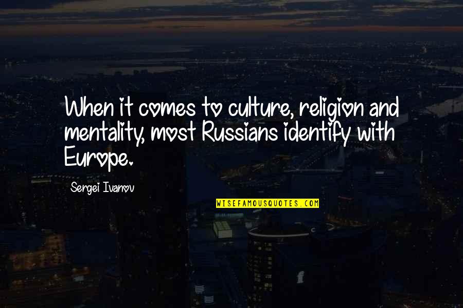 Ivanov Quotes By Sergei Ivanov: When it comes to culture, religion and mentality,