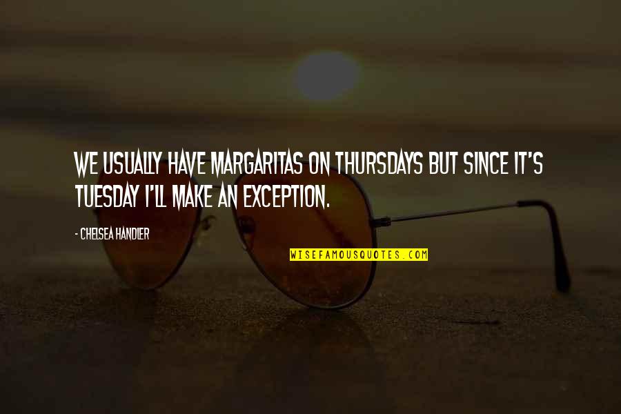 Ivanovich Ambassador Quotes By Chelsea Handler: We usually have margaritas on Thursdays but since Ivanovich Ambassador Quotes By Chelsea Handler: We usually have margaritas on Thursdays but since