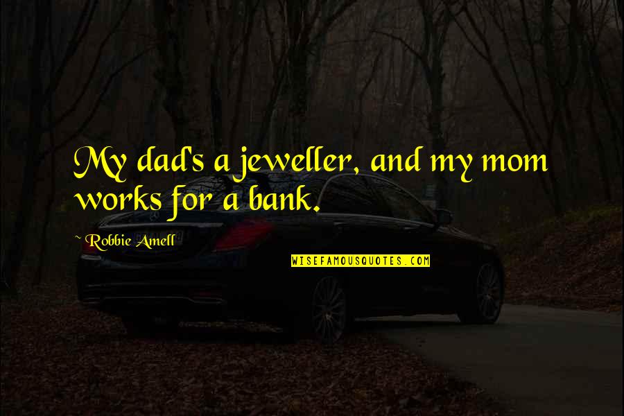 Ivanovich Ivanov Quotes By Robbie Amell: My dad's a jeweller, and my mom works Ivanovich Ivanov Quotes By Robbie Amell: My dad's a jeweller, and my mom works
