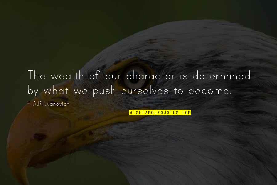 Ivanovich Quotes By A.R. Ivanovich: The wealth of our character is determined by
