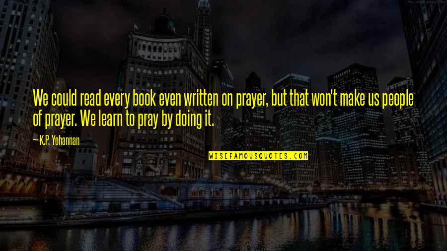 Ivanovski Aleksandar Quotes By K.P. Yohannan: We could read every book even written on Ivanovski Aleksandar Quotes By K.P. Yohannan: We could read every book even written on