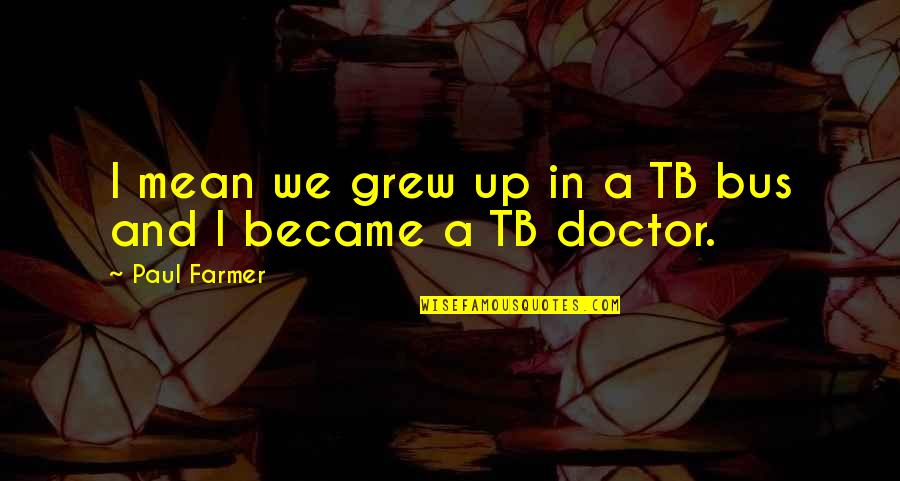 Ivarr Quotes By Paul Farmer: I mean we grew up in a TB