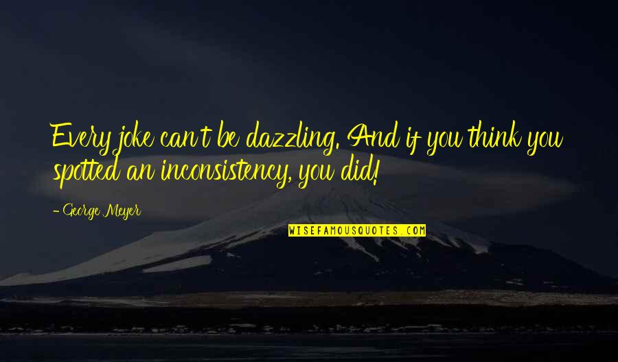Ivarsson Carl Quotes By George Meyer: Every joke can't be dazzling. And if you Ivarsson Carl Quotes By George Meyer: Every joke can't be dazzling. And if you