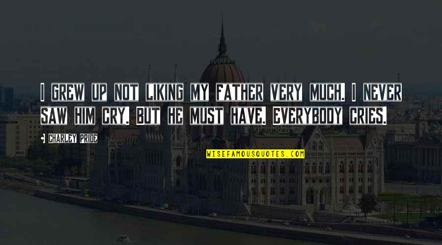 Ivascu Consulting Quotes By Charley Pride: I grew up not liking my father very Ivascu Consulting Quotes By Charley Pride: I grew up not liking my father very