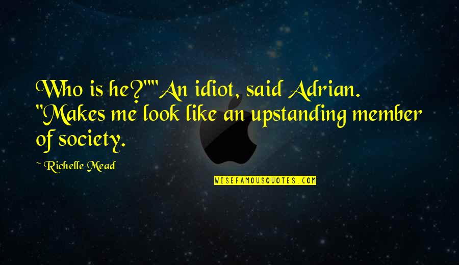 Ivashkov Quotes By Richelle Mead: Who is he?""An idiot, said Adrian. "Makes me Ivashkov Quotes By Richelle Mead: Who is he?""An idiot, said Adrian. "Makes me