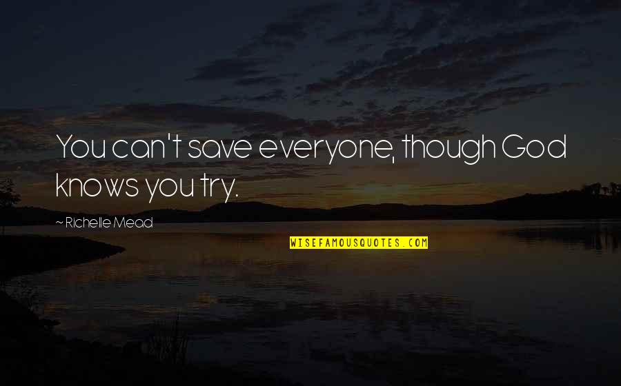 Ivashkov Quotes By Richelle Mead: You can't save everyone, though God knows you Ivashkov Quotes By Richelle Mead: You can't save everyone, though God knows you
