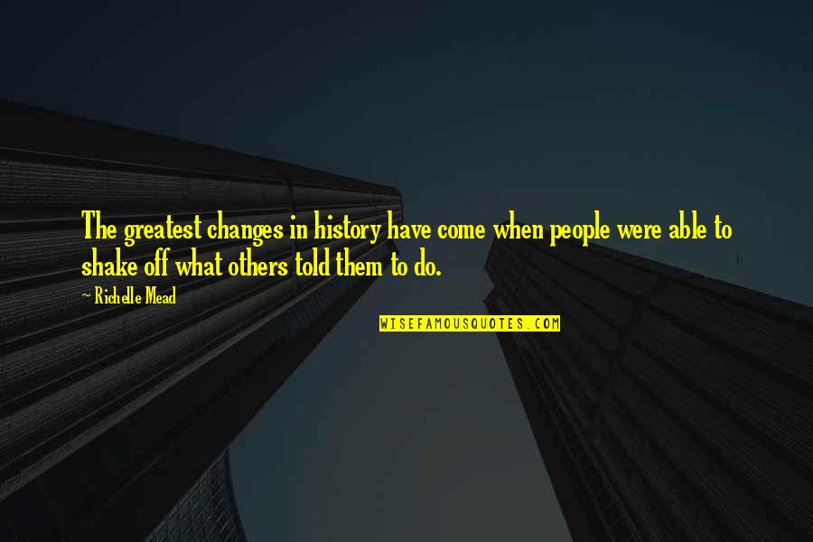 Ivashkov Quotes By Richelle Mead: The greatest changes in history have come when Ivashkov Quotes By Richelle Mead: The greatest changes in history have come when