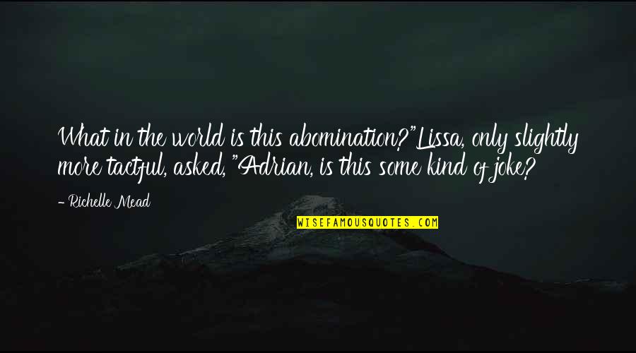 Ivashkov Quotes By Richelle Mead: What in the world is this abomination?"Lissa, only Ivashkov Quotes By Richelle Mead: What in the world is this abomination?"Lissa, only