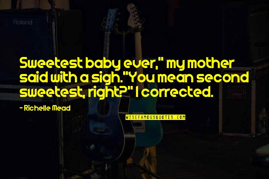 Ivashkov Quotes By Richelle Mead: Sweetest baby ever," my mother said with a Ivashkov Quotes By Richelle Mead: Sweetest baby ever," my mother said with a
