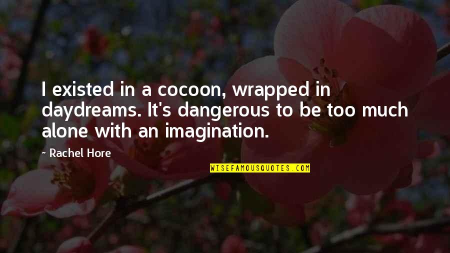 Ivch Fast Quotes By Rachel Hore: I existed in a cocoon, wrapped in daydreams. Ivch Fast Quotes By Rachel Hore: I existed in a cocoon, wrapped in daydreams.