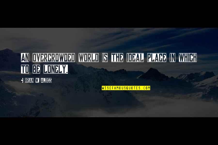 Ivchenko Ai 25tl Quotes By Brian W. Aldiss: An overcrowded world is the ideal place in Ivchenko Ai 25tl Quotes By Brian W. Aldiss: An overcrowded world is the ideal place in