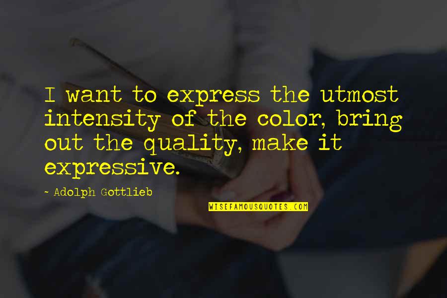 Ivci Indianapolis Quotes By Adolph Gottlieb: I want to express the utmost intensity of Ivci Indianapolis Quotes By Adolph Gottlieb: I want to express the utmost intensity of