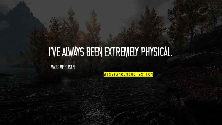 I've Always Been There For You Quotes By Mads Mikkelsen: I've always been extremely physical.